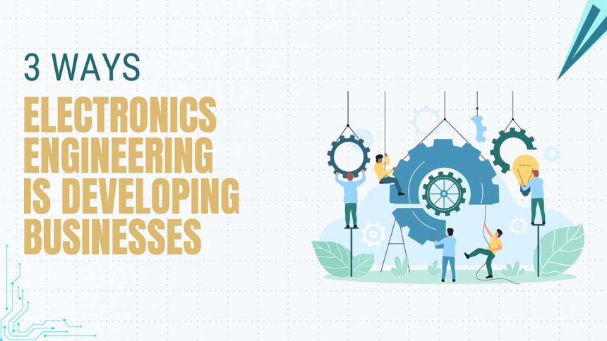 ways electronics engineering is developing businesses featured